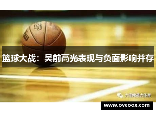 篮球大战：吴前高光表现与负面影响并存