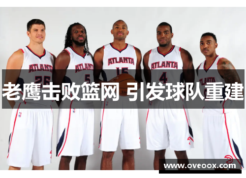 老鹰击败篮网 引发球队重建